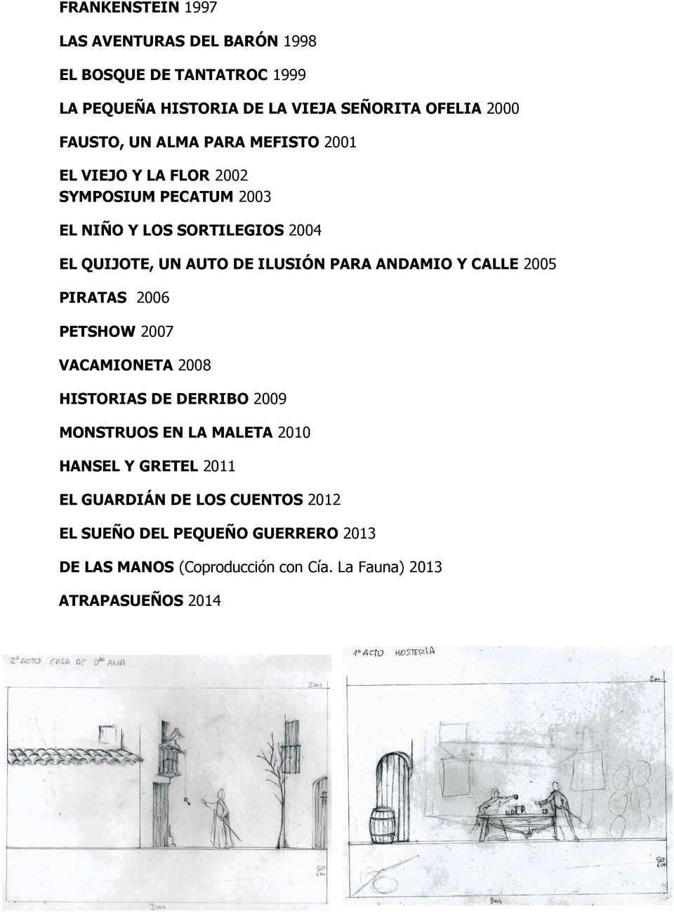 PARA ANDAMIO Y CALLE 2005 PIRATAS 2006 PETSHOW 2007 VACAMIONETA 2008 HISTORIAS DE DERRIBO 2009 MONSTRUOS EN LA MALETA 2010 HANSEL Y