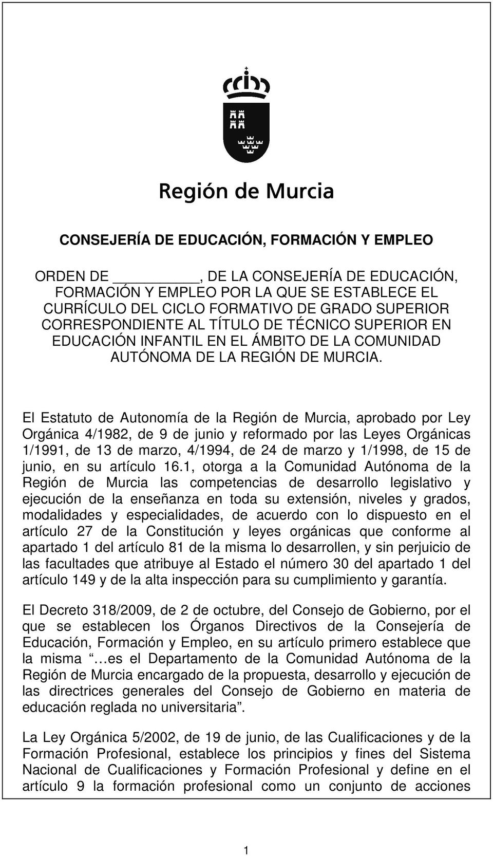 El Estatuto de Autonomía de la Región de Murcia, aprobado por Ley Orgánica 4/1982, de 9 de junio y reformado por las Leyes Orgánicas 1/1991, de 13 de marzo, 4/1994, de 24 de marzo y 1/1998, de 15 de