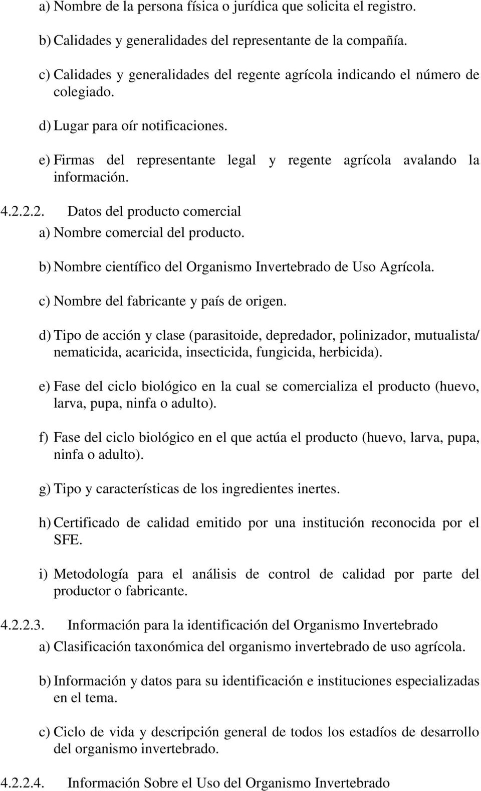 2.2. Datos del producto comercial a) Nombre comercial del producto. b) Nombre científico del Organismo Invertebrado de Uso Agrícola. c) Nombre del fabricante y país de origen.