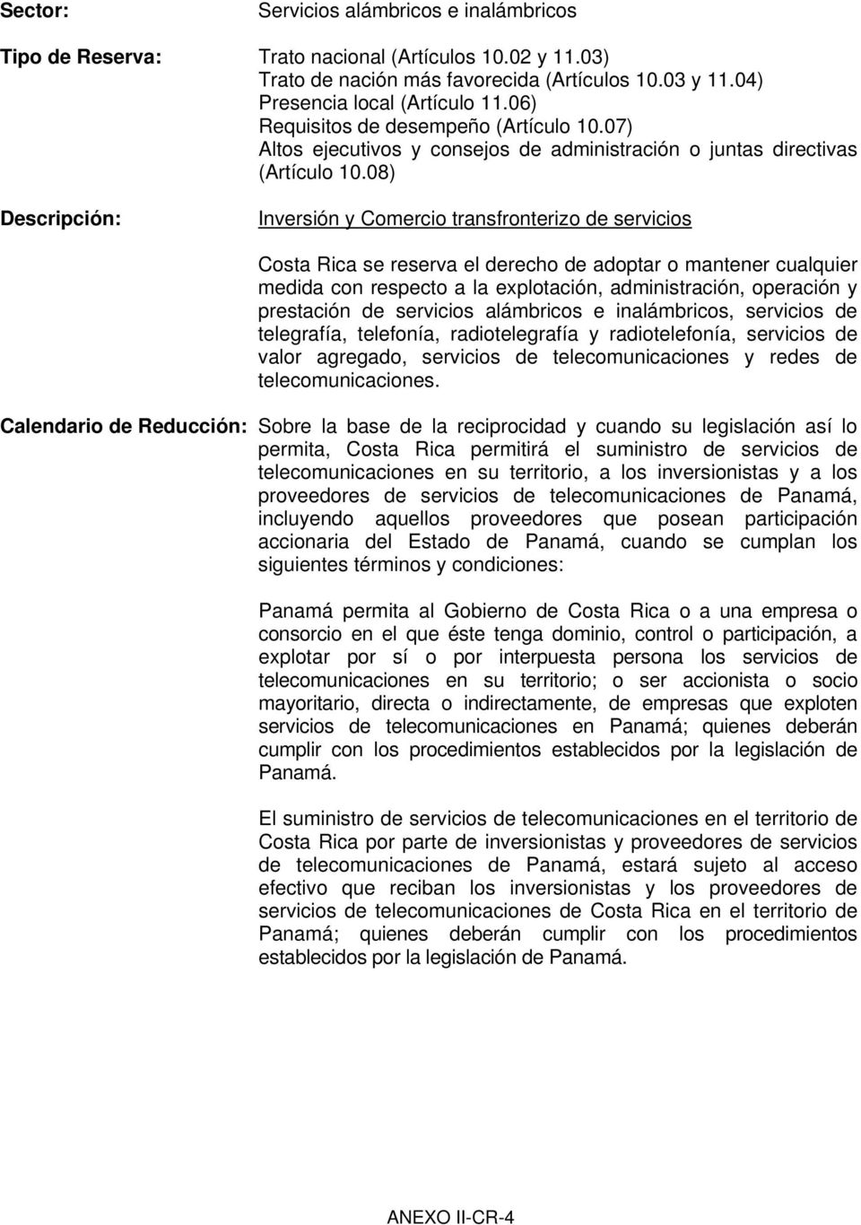 Calendario de Reducción: Sobre la base de la reciprocidad y cuando su legislación así lo permita, Costa Rica permitirá el suministro de servicios de telecomunicaciones en su territorio, a los
