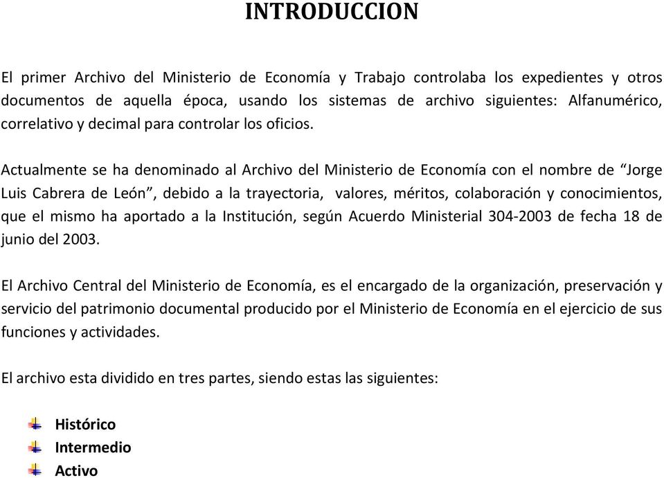 Actualmente se ha denominado al Archivo del Ministerio de Economía con el nombre de Jorge Luis Cabrera de León, debido a la trayectoria, valores, méritos, colaboración y conocimientos, que el mismo