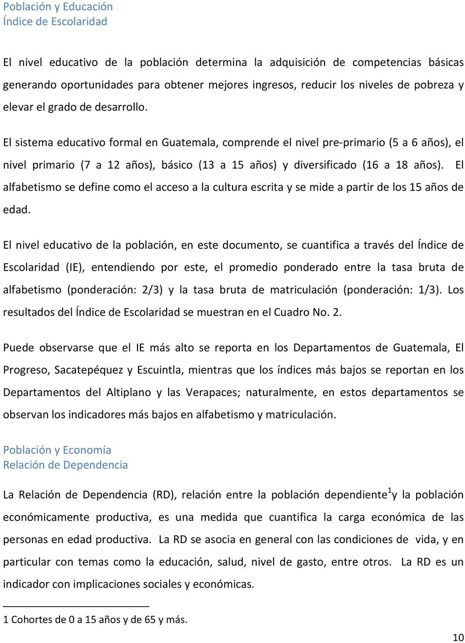 El sistema educativo formal en Guatemala, comprende el nivel pre-primario (5 a 6 años), el nivel primario (7 a 12 años), básico (13 a 15 años) y diversificado (16 a 18 años).