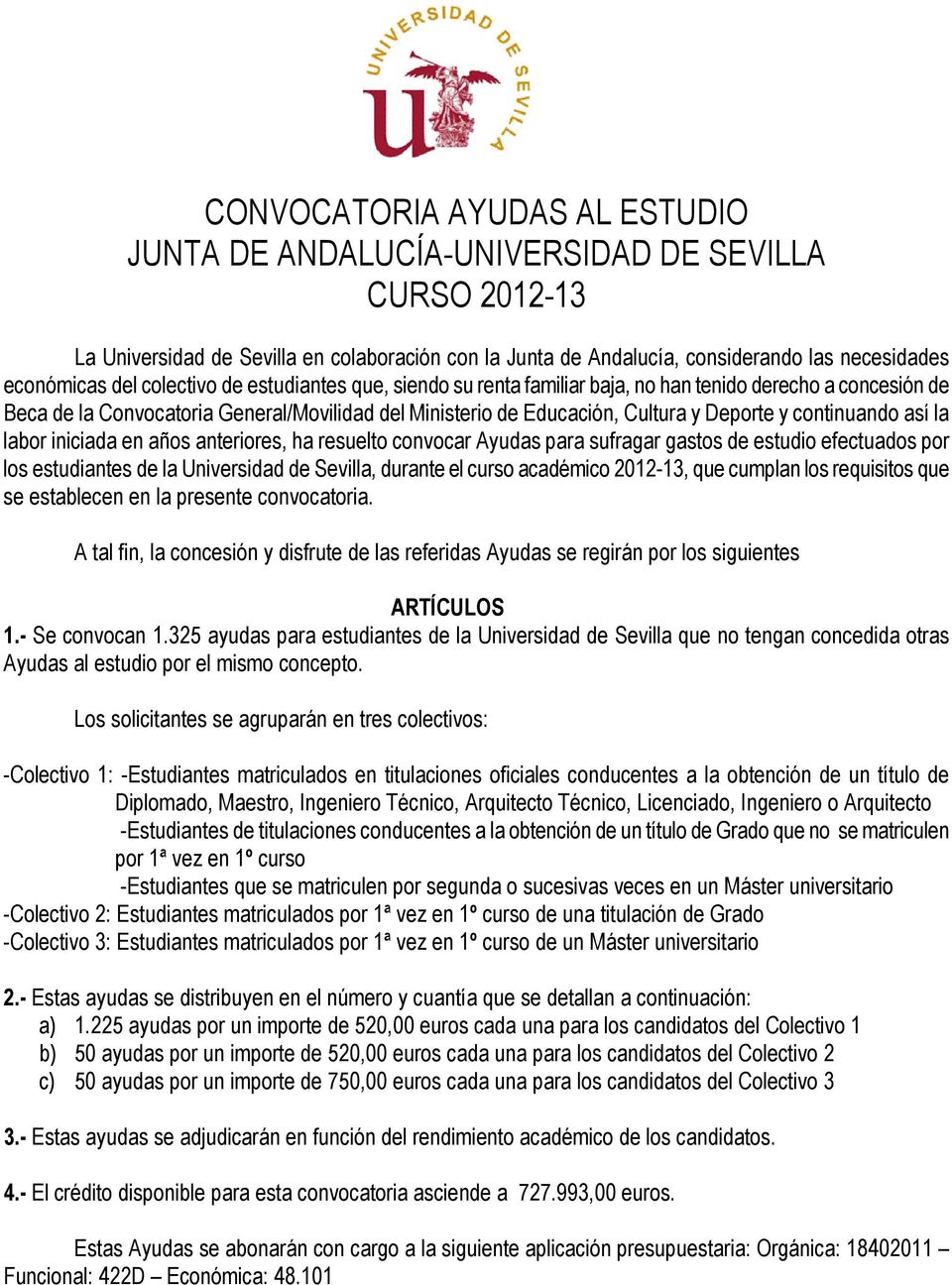 anteriores, ha resuelto convocar Ayudas para sufragar gastos de estudio efectuados por los estudiantes de la Universidad de Sevilla, durante el curso académico 2012-13, que cumplan los requisitos que