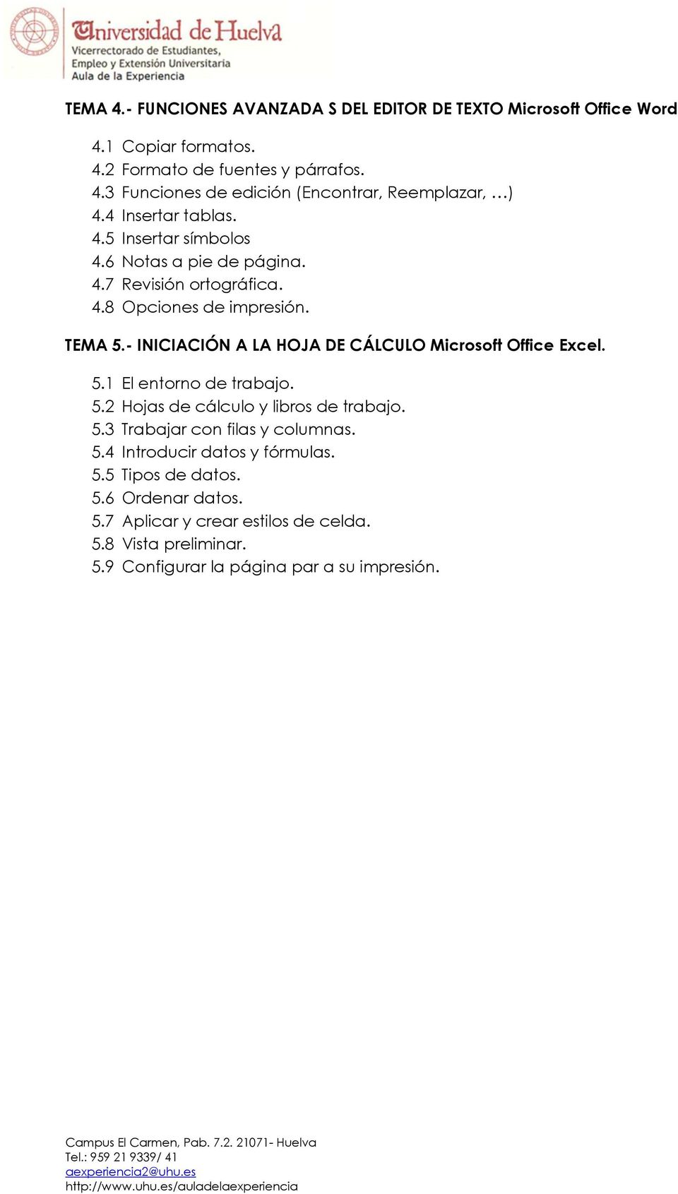 - INICIACIÓN A LA HOJA DE CÁLCULO Microsoft Office Excel. 5.1 El entorno de trabajo. 5.2 Hojas de cálculo y libros de trabajo. 5.3 Trabajar con filas y columnas.