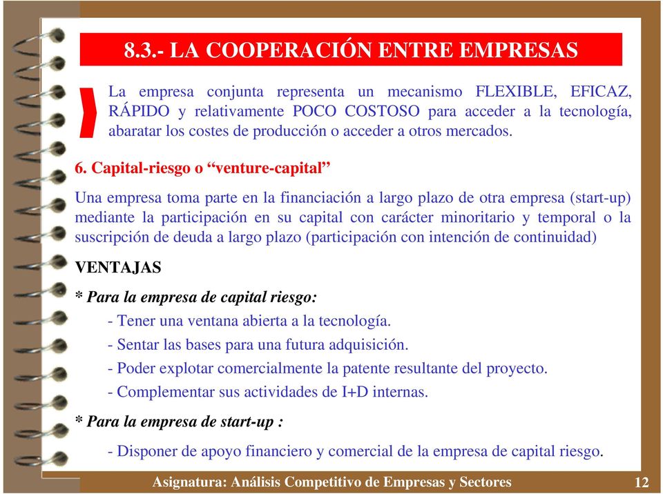 Capital-riesgo o venture-capital Una empresa toma parte en la financiación a largo plazo de otra empresa (start-up) mediante la participación en su capital con carácter minoritario y temporal o la