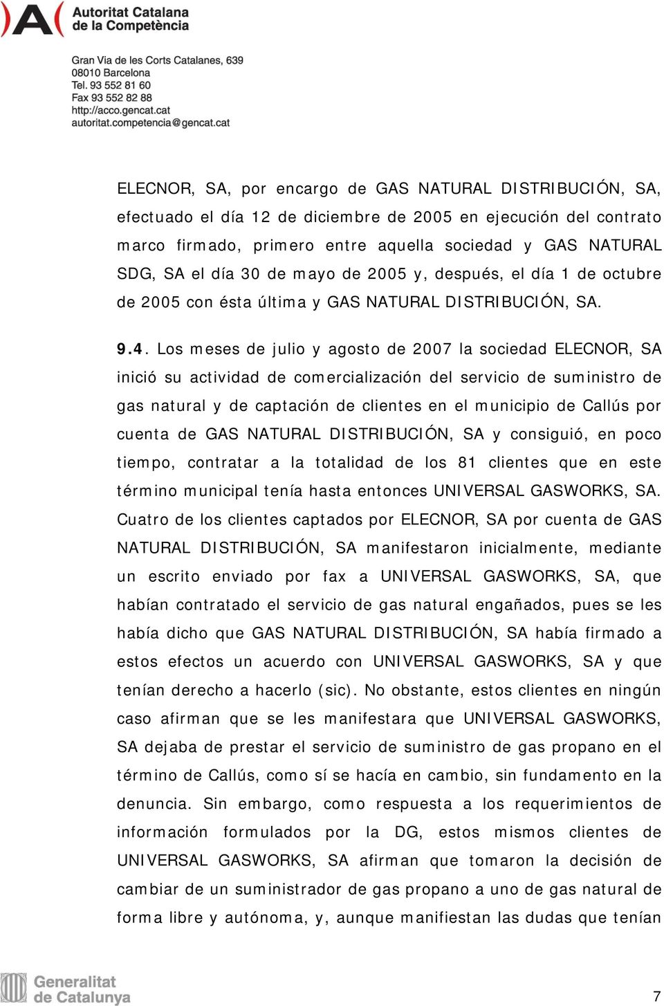 Los meses de julio y agosto de 2007 la sociedad ELECNOR, SA inició su actividad de comercialización del servicio de suministro de gas natural y de captación de clientes en el municipio de Callús por