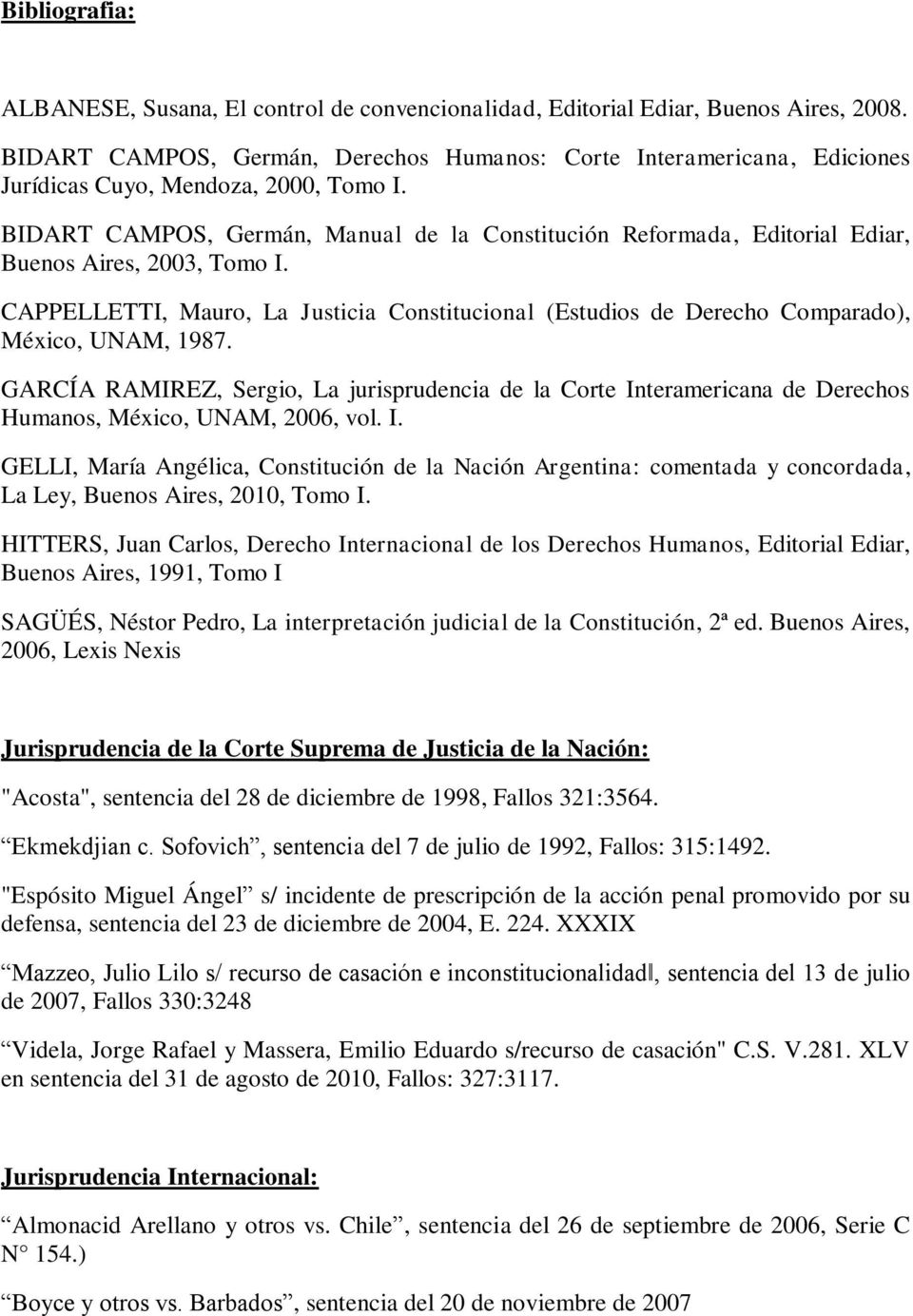 BIDART CAMPOS, Germán, Manual de la Constitución Reformada, Editorial Ediar, Buenos Aires, 2003, Tomo I.