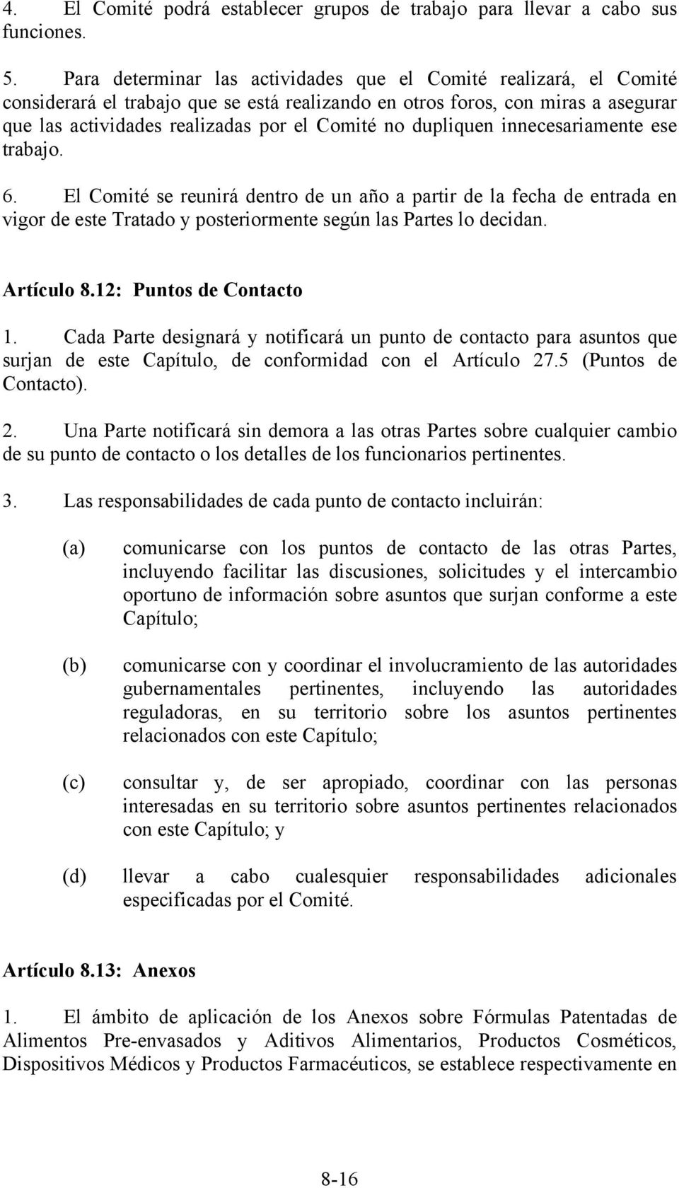 dupliquen innecesariamente ese trabajo. 6. El Comité se reunirá dentro de un año a partir de la fecha de entrada en vigor de este Tratado y posteriormente según las Partes lo decidan. Artículo 8.