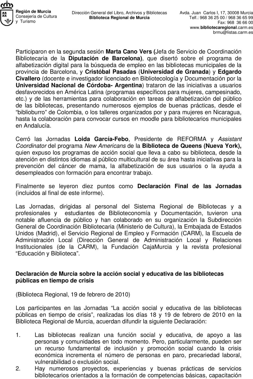 y Documentación por la Universidad Nacional de Córdoba- Argentina) trataron de las iniciativas a usuarios desfavorecidos en América Latina (programas específicos para mujeres, campesinado, etc.