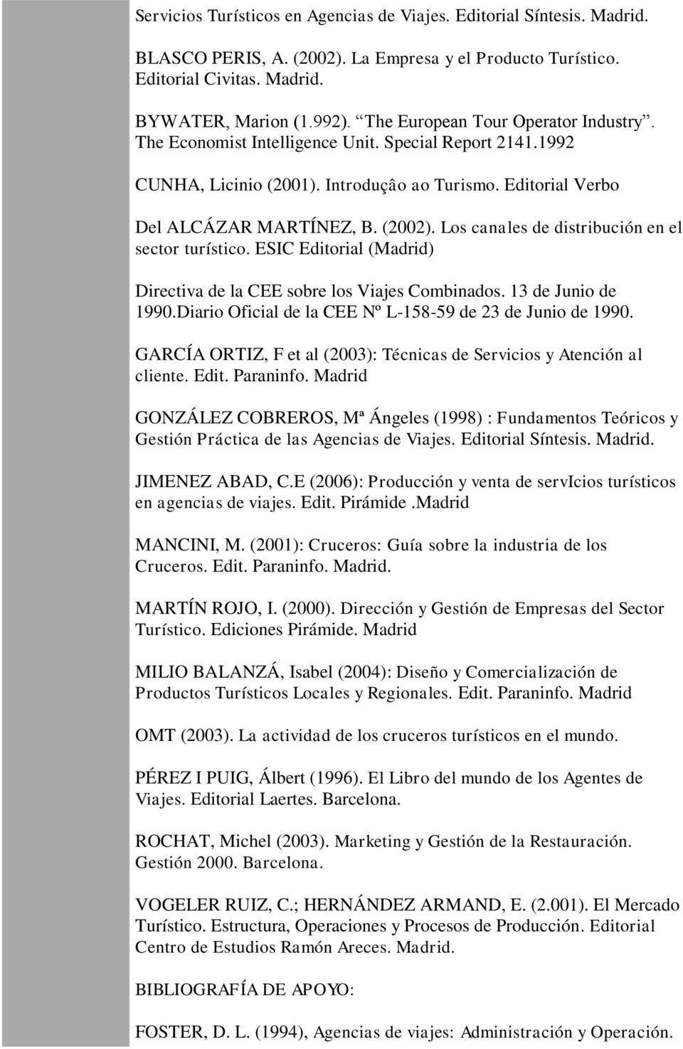 Los canales de distribución en el sector turístico. ESIC Editorial (Madrid) Directiva de la CEE sobre los Viajes Combinados. 13 de Junio de 1990.