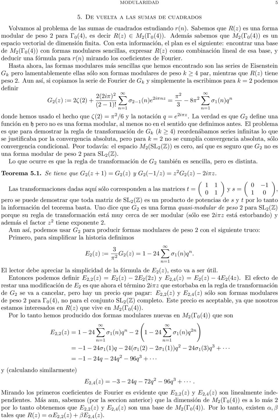 Con esa información, el plan es el siguiene: enconrar una base de M 2 (Γ 0 (4)) con formas modulares sencillas, expresar R(z) como combinación lineal de esa base, y deducir una fórmula para r(n)
