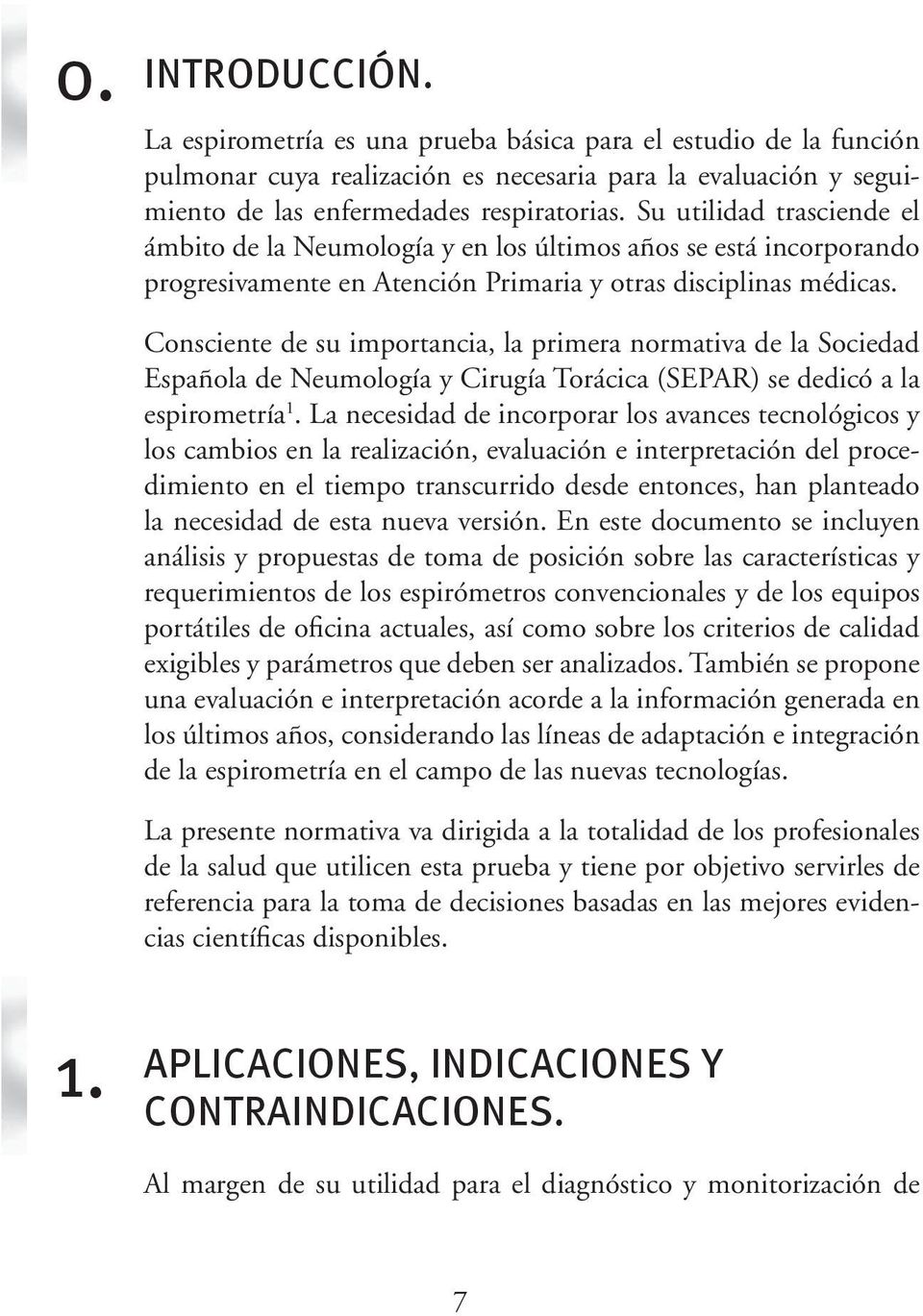 Consciente de su importancia, la primera normativa de la Sociedad Española de Neumología y Cirugía Torácica (SEPAR) se dedicó a la espirometría 1.