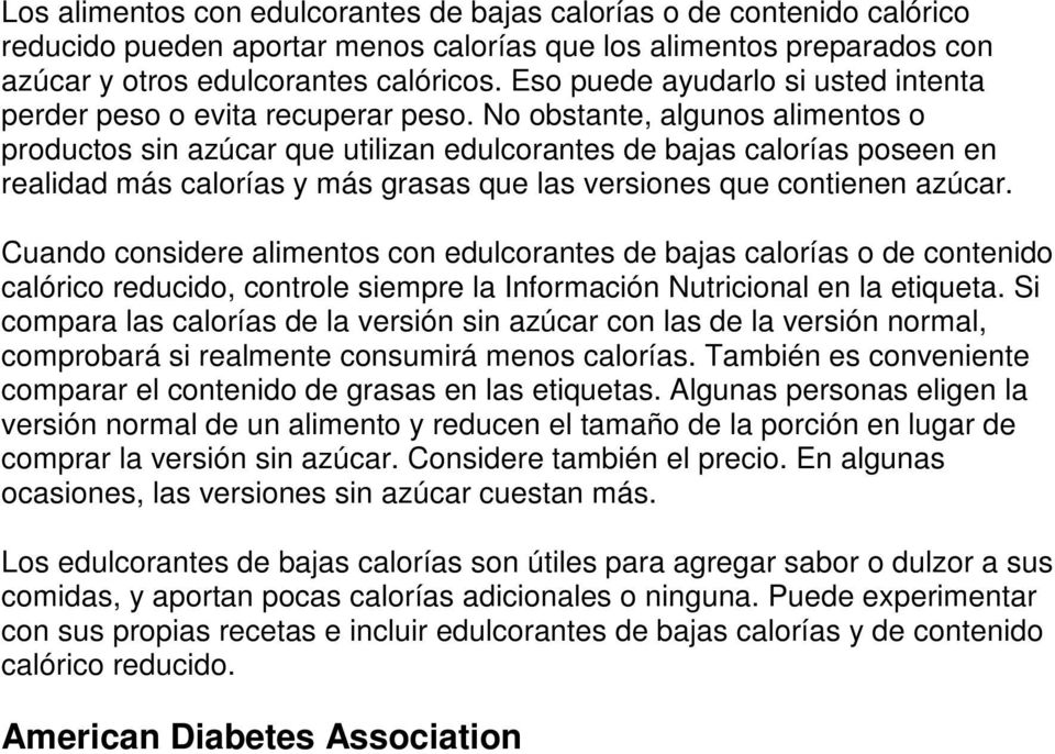 No obstante, algunos alimentos o productos sin azúcar que utilizan edulcorantes de bajas calorías poseen en realidad más calorías y más grasas que las versiones que contienen azúcar.