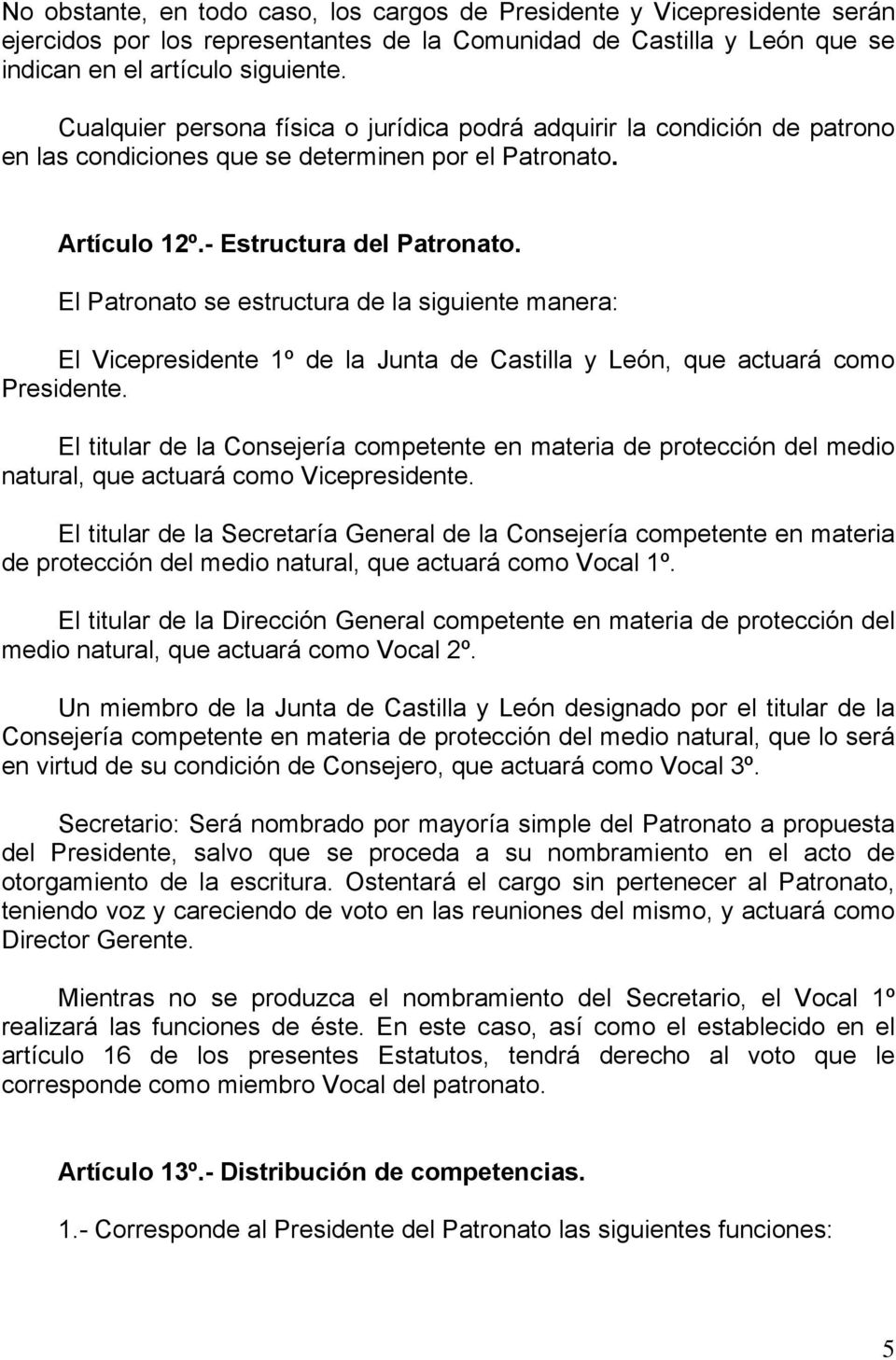 El Patronato se estructura de la siguiente manera: El Vicepresidente 1º de la Junta de Castilla y León, que actuará como Presidente.