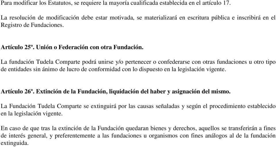 La fundación Tudela Comparte podrá unirse y/o pertenecer o confederarse con otras fundaciones u otro tipo de entidades sin ánimo de lucro de conformidad con lo dispuesto en la legislación vigente.