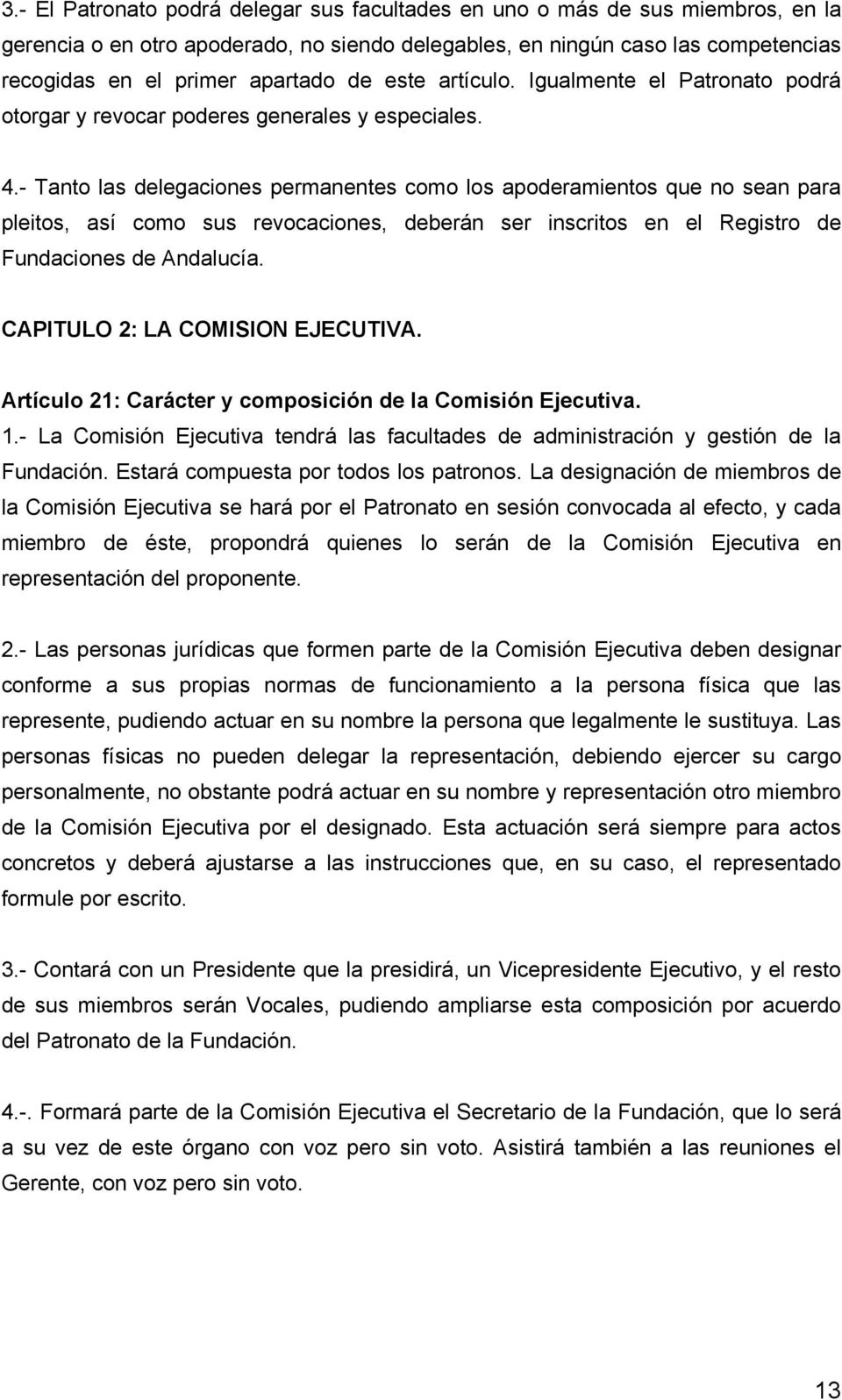 - Tanto las delegaciones permanentes como los apoderamientos que no sean para pleitos, así como sus revocaciones, deberán ser inscritos en el Registro de Fundaciones de Andalucía.