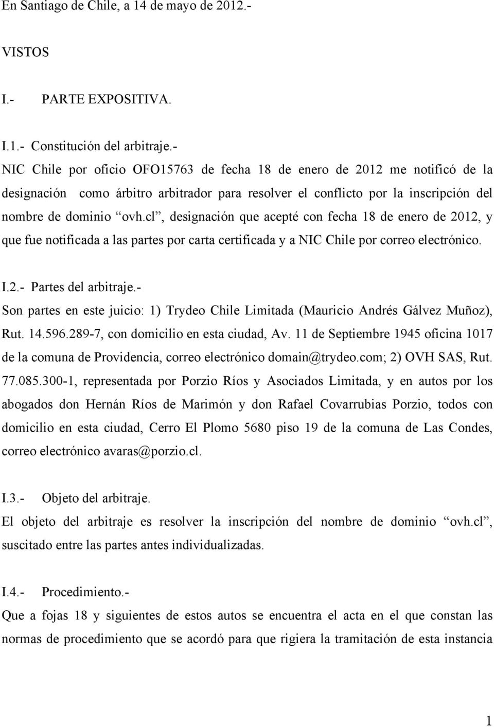 cl, designación que acepté con fecha 18 de enero de 2012, y que fue notificada a las partes por carta certificada y a NIC Chile por correo electrónico. I.2.- Partes del arbitraje.