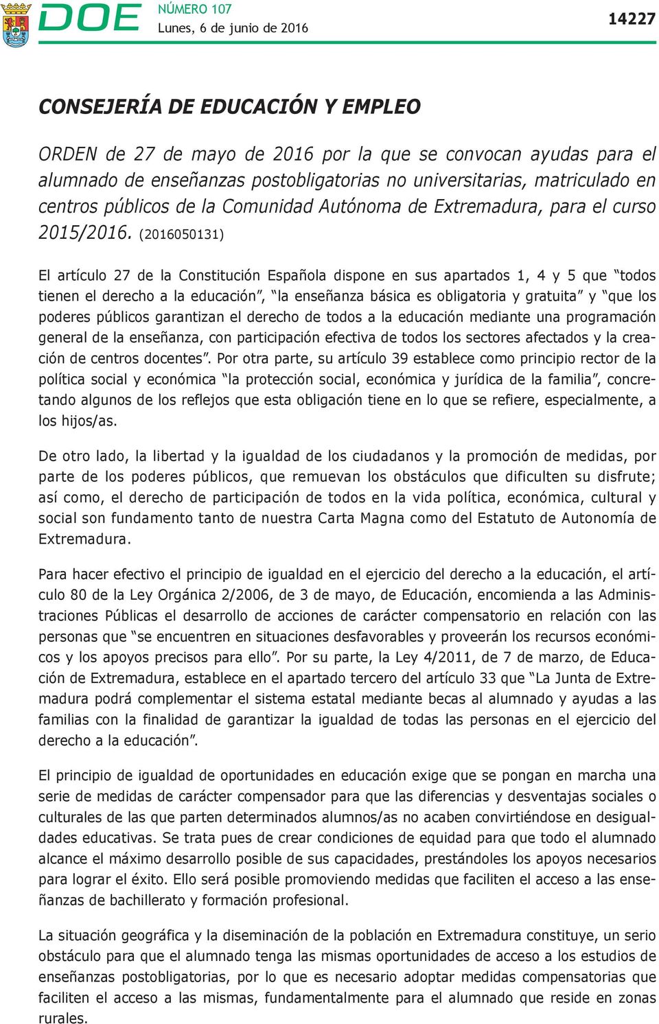 (2016050131) El artículo 27 de la Constitución Española dispone en sus apartados 1, 4 y 5 que todos tienen el derecho a la educación, la enseñanza básica es obligatoria y gratuita y que los poderes