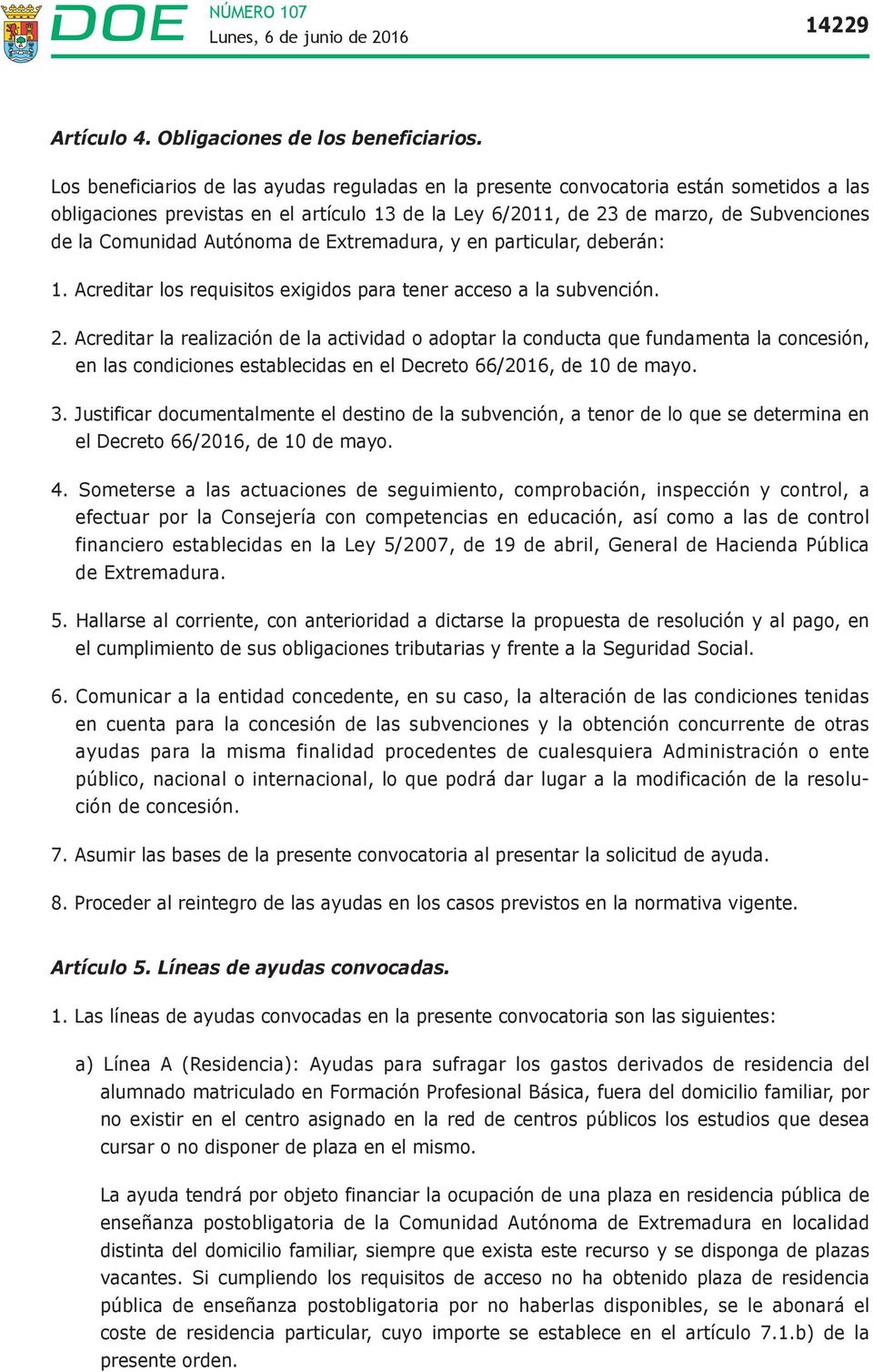 Autónoma de Extremadura, y en particular, deberán: 1. Acreditar los requisitos exigidos para tener acceso a la subvención. 2.