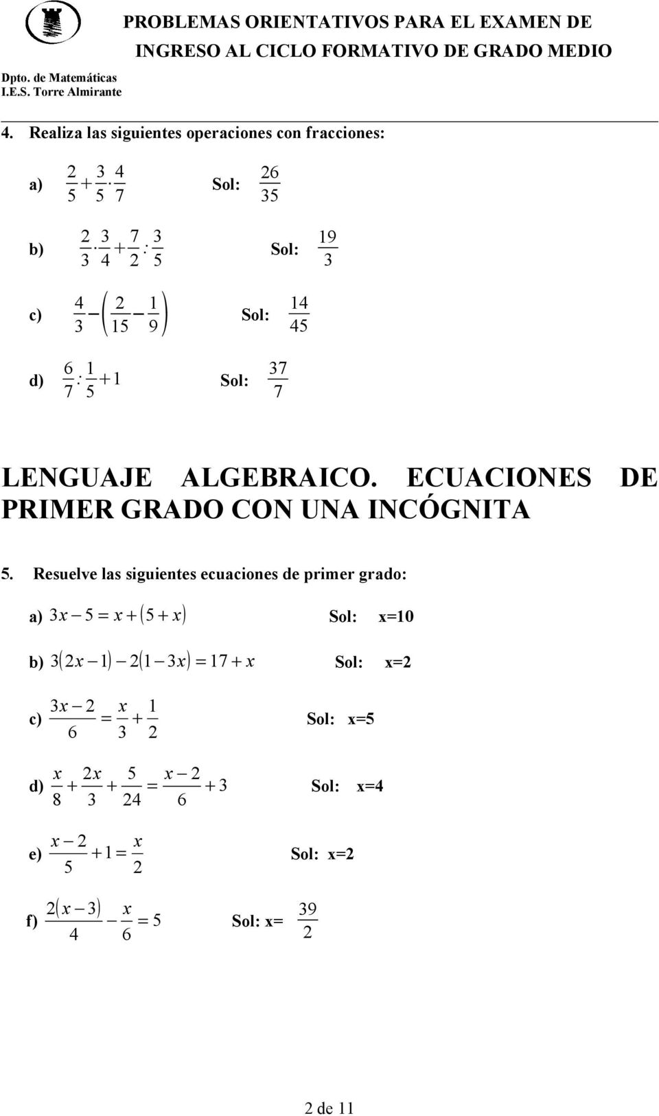 Resuelve las siguientes ecuaciones de primer grado: a) x 5 = x + ( 5 + x) 3 Sol: x=10 b) ( 2x 1) 2( 1 3x) = 17 + x 3 Sol: x=2