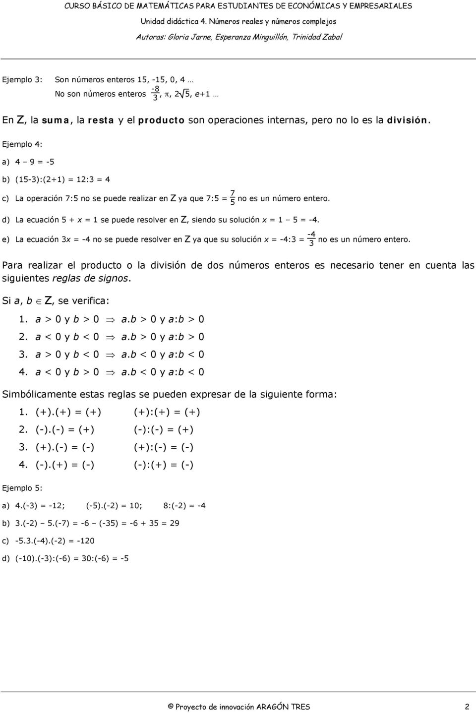 5 d) La ecuación 5 + x = 1 se puede resolver en Z, siendo su solución x = 1 5 = -4. e) La ecuación x = -4 no se puede resolver en Z ya que su solución x = -4: = -4 no es un número entero.