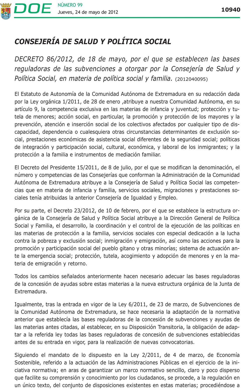 (2012040095) El Estatuto de Autonomía de la Comunidad Autónoma de Extremadura en su redacción dada por la Ley orgánica 1/2011, de 28 de enero,atribuye a nuestra Comunidad Autónoma, en su artículo 9,