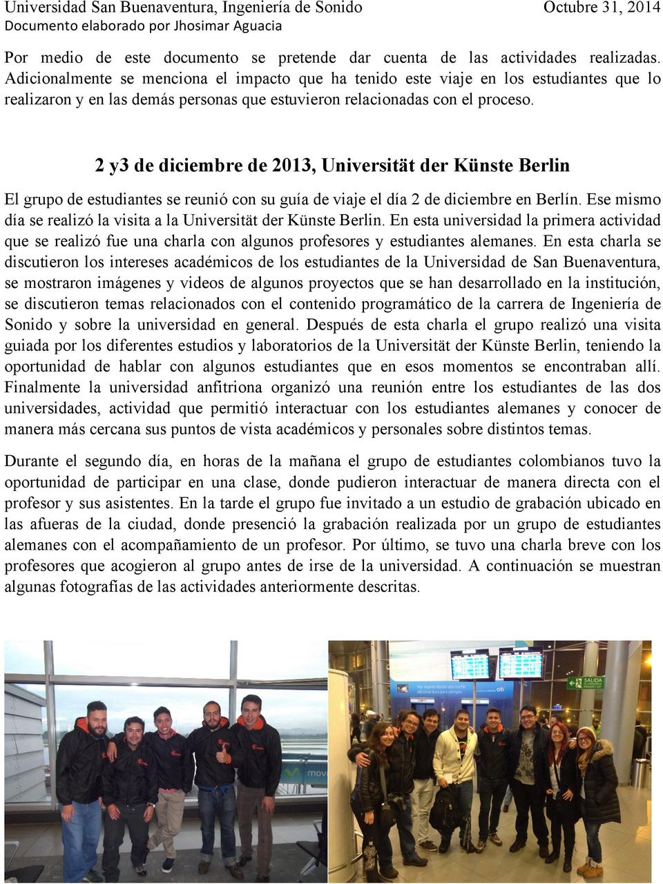2 y3 de diciembre de 2013, Universität der Künste Berlin El grupo de estudiantes se reunió con su guía de viaje el día 2 de diciembre en Berlín.
