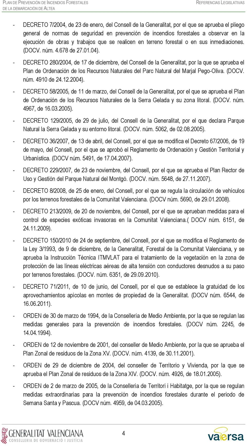 - DECRETO 280/2004, de 17 de diciembre, del Consell de la Generalitat, por la que se aprueba el Plan de Ordenación de los Recursos Naturales del Parc Natural del Marjal Pego-Oliva. (DOCV. núm.