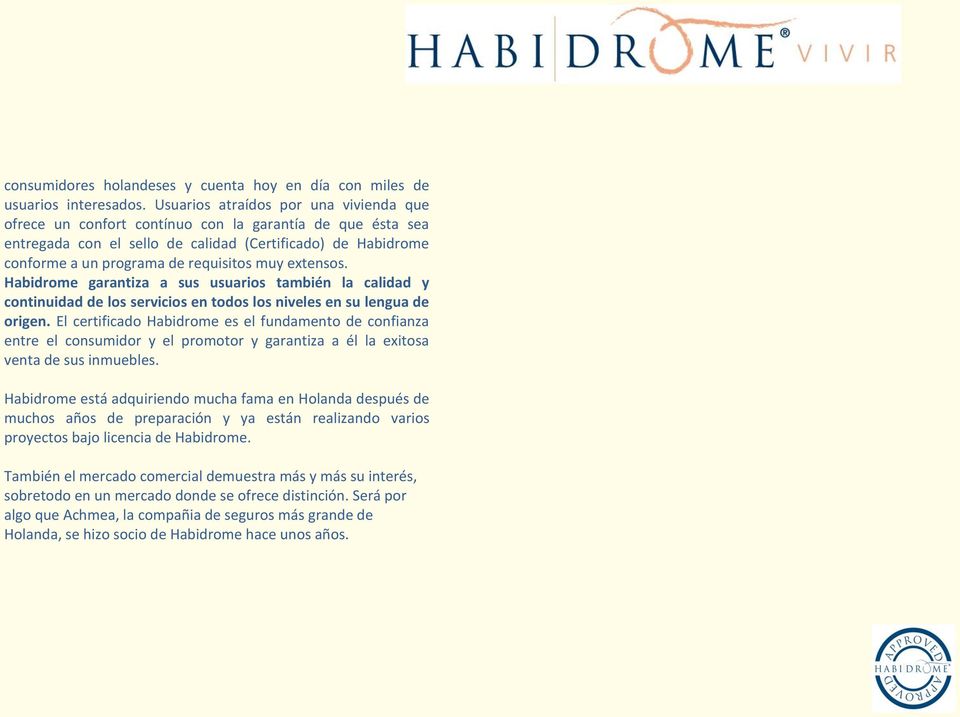 extensos. Habidrome garantiza a sus usuarios también la calidad y continuidad de los servicios en todos los niveles en su lengua de origen.