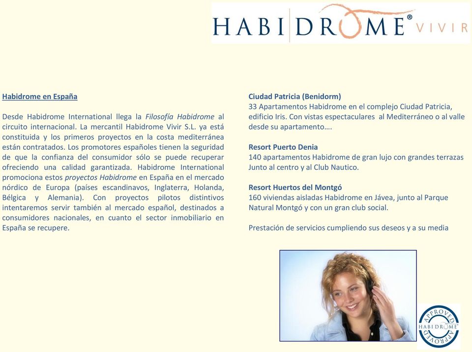 Habidrome International promociona estos proyectos Habidrome en España en el mercado nórdico de Europa (países escandinavos, Inglaterra, Holanda, Bélgica y Alemania).