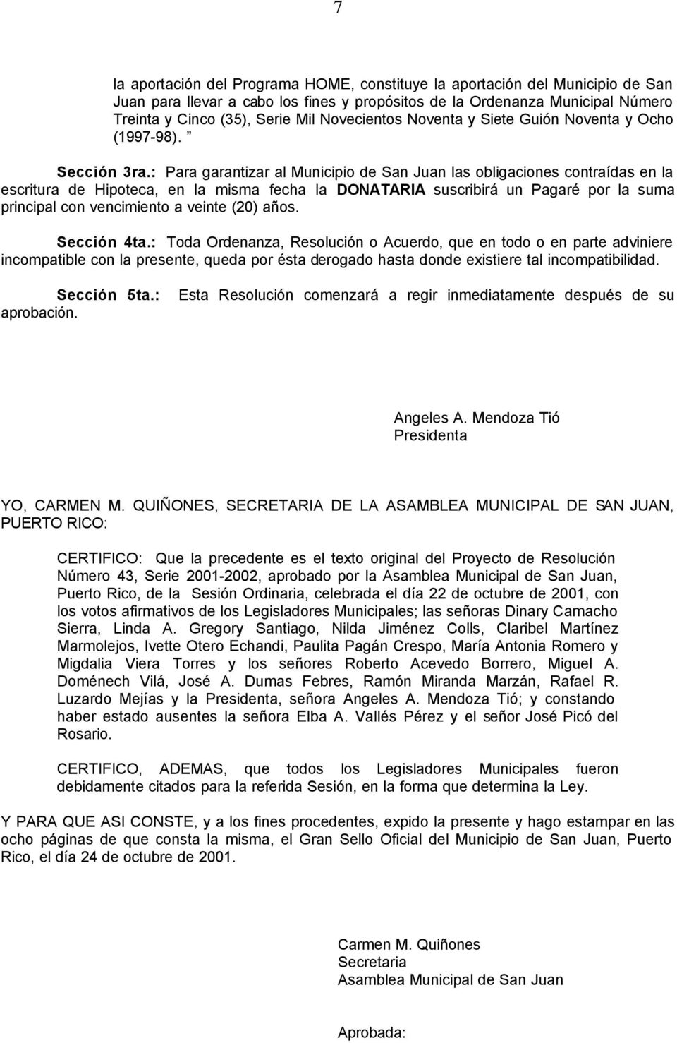 : Para garantizar al Municipio de San Juan las obligaciones contraídas en la escritura de Hipoteca, en la misma fecha la DONATARIA suscribirá un Pagaré por la suma principal con vencimiento a veinte