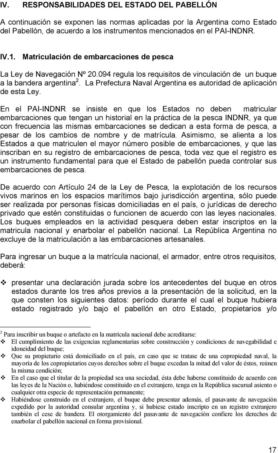 La Prefectura Naval Argentina es autoridad de aplicación de esta Ley.