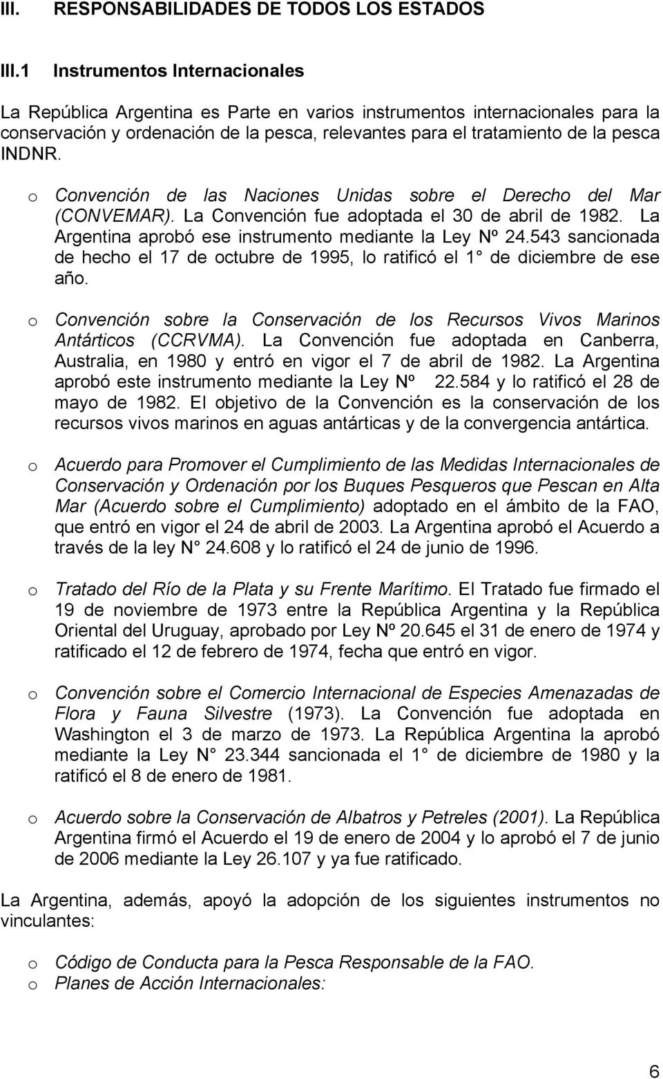 o Convención de las Naciones Unidas sobre el Derecho del Mar (CONVEMAR). La Convención fue adoptada el 30 de abril de 1982. La Argentina aprobó ese instrumento mediante la Ley Nº 24.