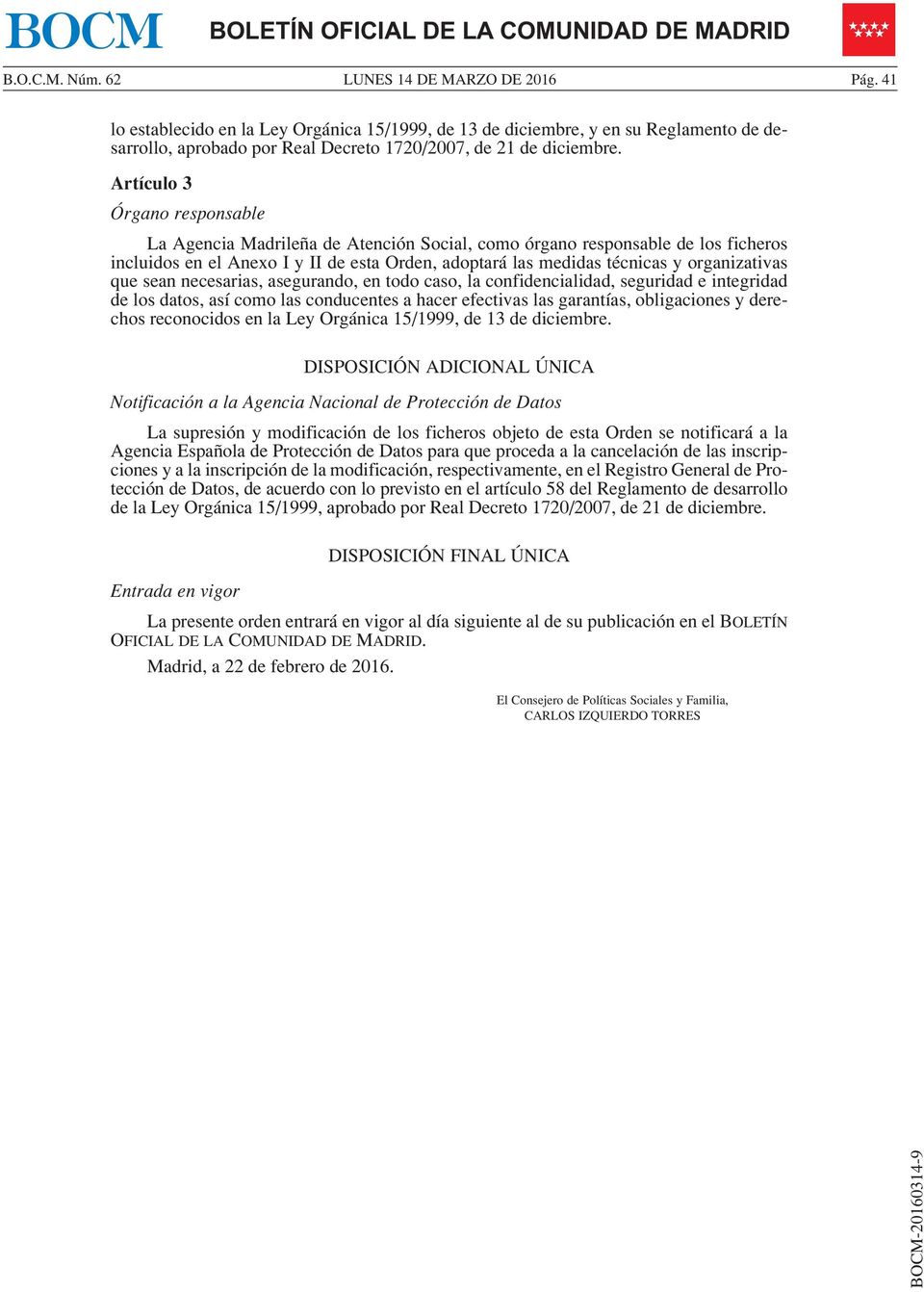 Artículo 3 Órgano responsable La Agencia Madrileña de Atención Social, como órgano responsable de los ficheros incluidos en el Anexo I y II de esta Orden, adoptará las medidas técnicas y