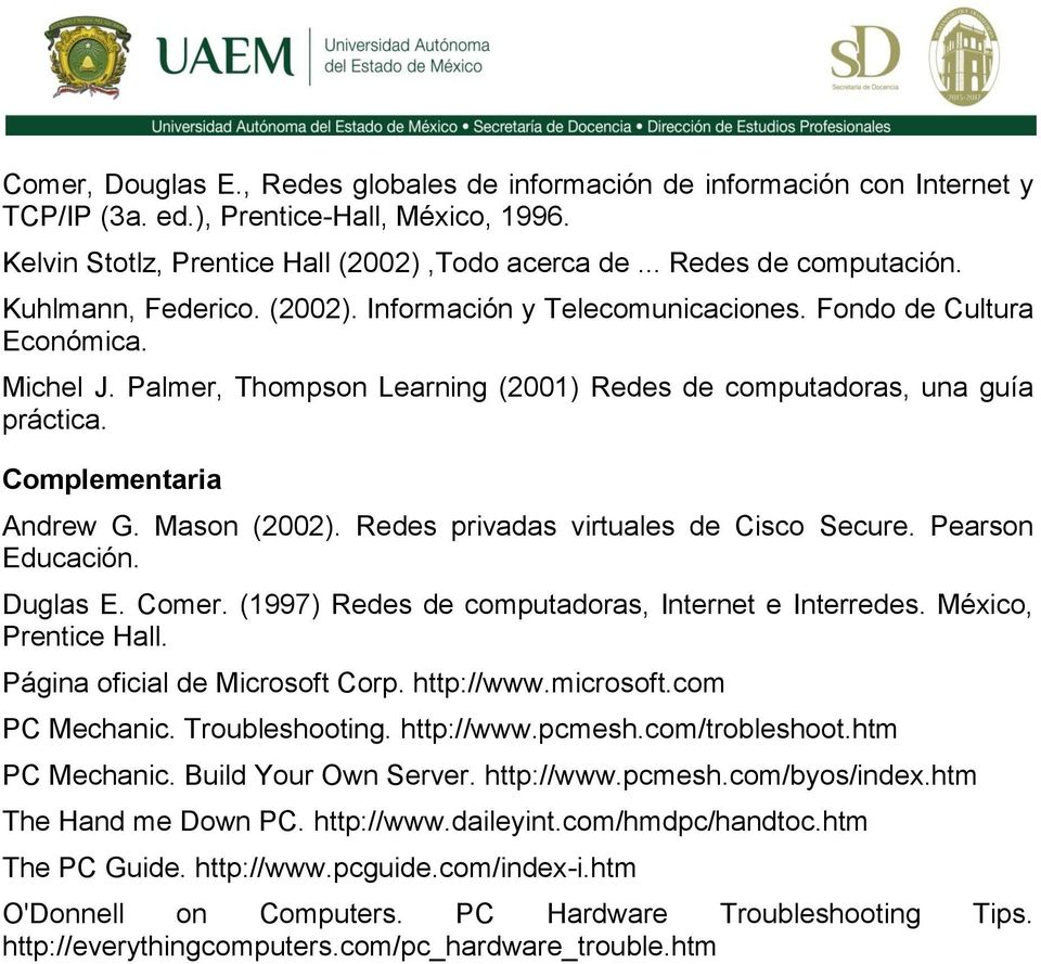 Mason (2002). Redes privadas virtuales de Cisco Secure. Pearson Educación. Duglas E. Comer. (1997) Redes de computadoras, Internet e Interredes. México, Prentice Hall.