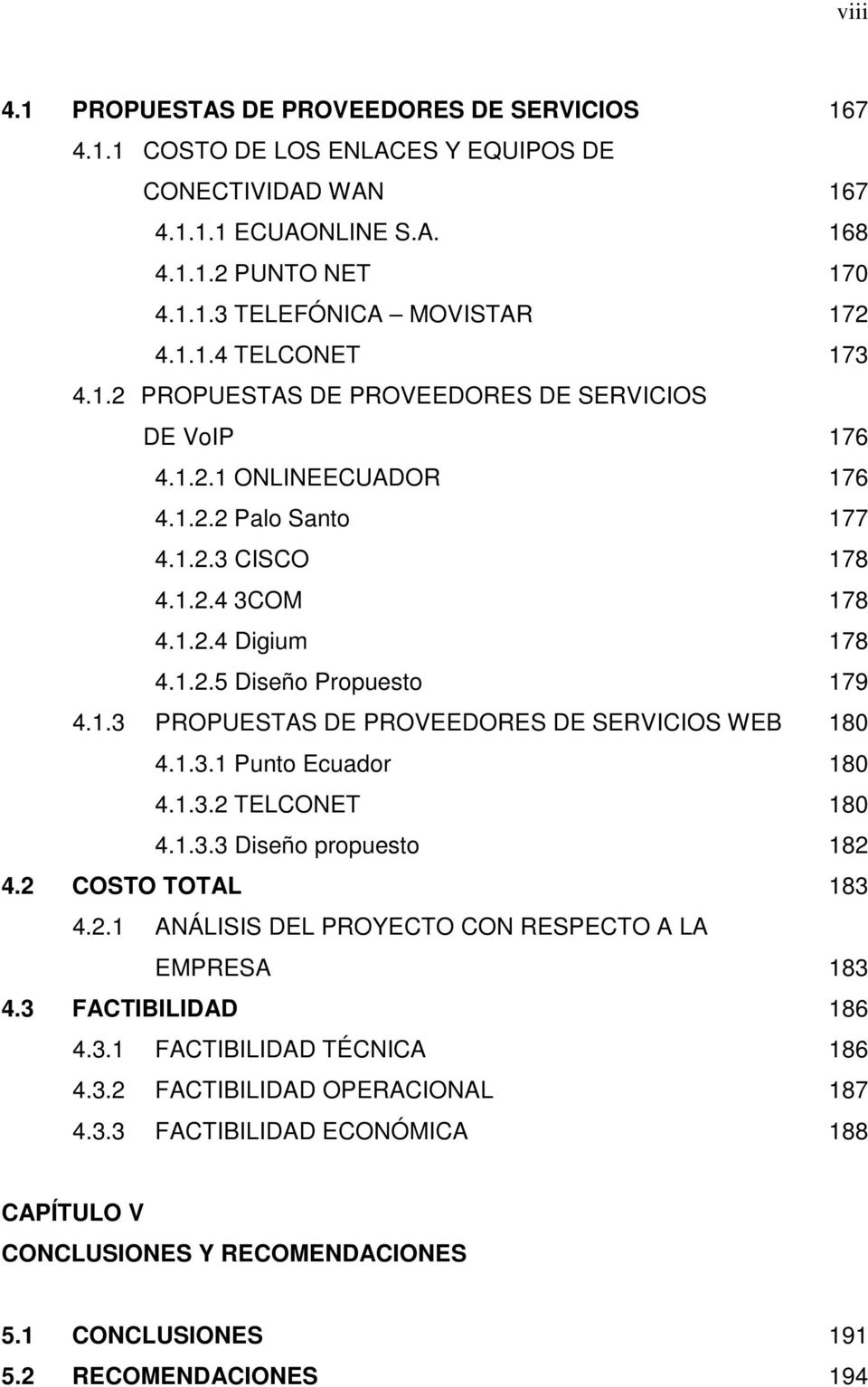 1.3.1 Punto Ecuador 180 4.1.3.2 TELCONET 180 4.1.3.3 Diseño propuesto 182 4.2 COSTO TOTAL 183 4.2.1 ANÁLISIS DEL PROYECTO CON RESPECTO A LA EMPRESA 183 4.3 FACTIBILIDAD 186 4.3.1 FACTIBILIDAD TÉCNICA 186 4.