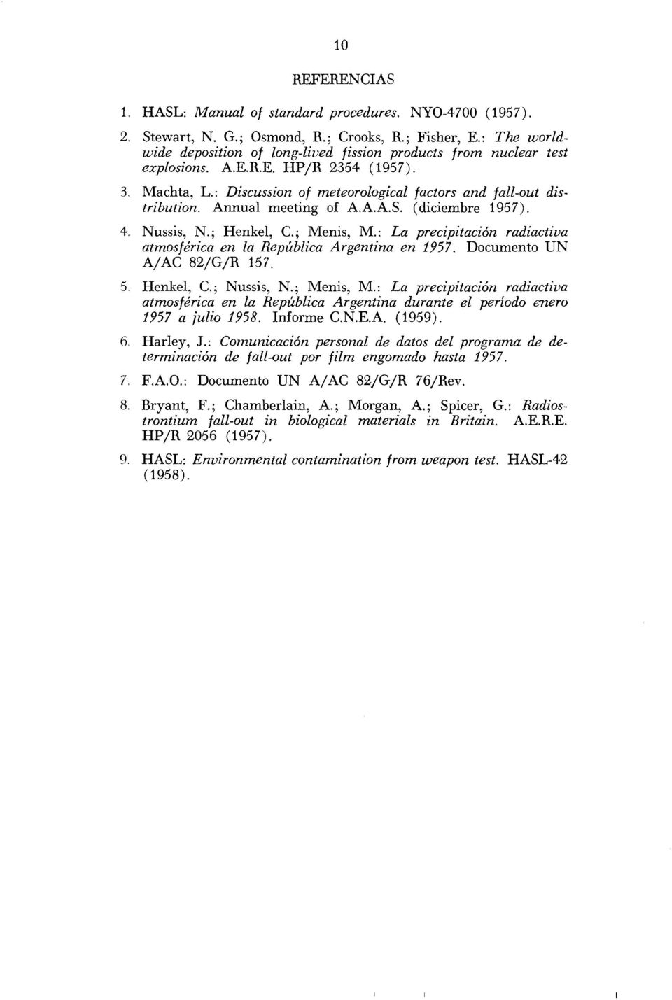 Annual meeting of A.A.A.S. (diciembre 1957). 4. Nussis, N.; Henkel, C; Menis, M.: La precipitación radiactiva atmosférica en la República Argentina en 1957. Documento UN A/AC 82/G/R 157. 5.