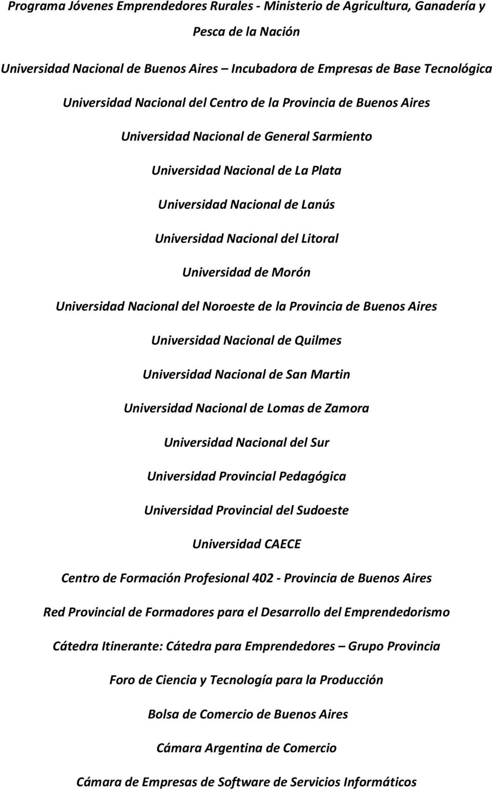 Morón Universidad Nacional del Noroeste de la Provincia de Buenos Aires Universidad Nacional de Quilmes Universidad Nacional de San Martin Universidad Nacional de Lomas de Zamora Universidad Nacional