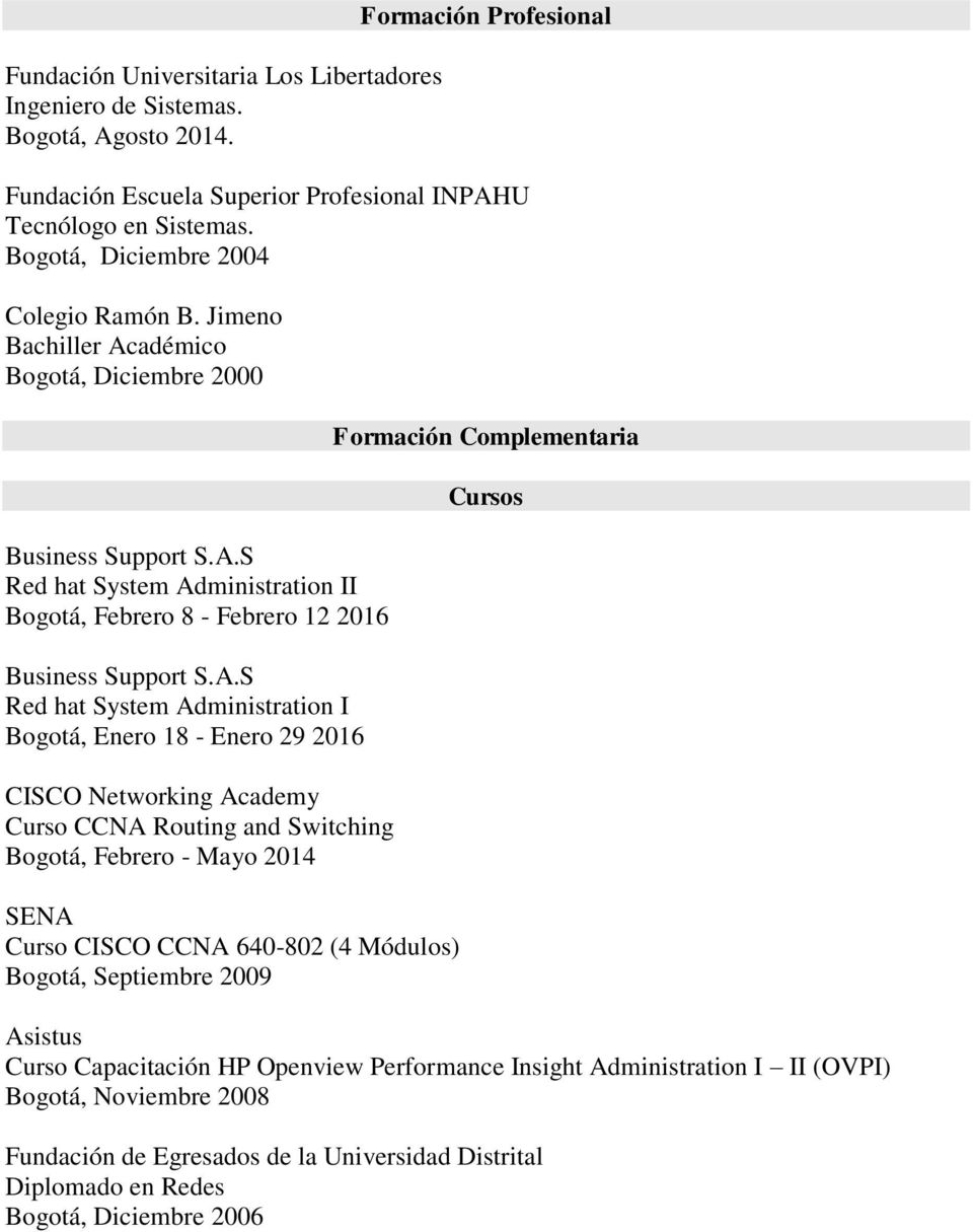 A.S Red hat System Administration I Bogotá, Enero 18 - Enero 29 2016 CISCO Networking Academy Curso CCNA Routing and Switching Bogotá, Febrero - Mayo 2014 SENA Curso CISCO CCNA 640-802 (4 Módulos)