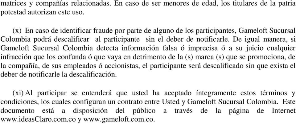 De igual manera, si Gameloft Sucursal Colombia detecta información falsa ó imprecisa ó a su juicio cualquier infracción que los confunda ó que vaya en detrimento de la (s) marca (s) que se