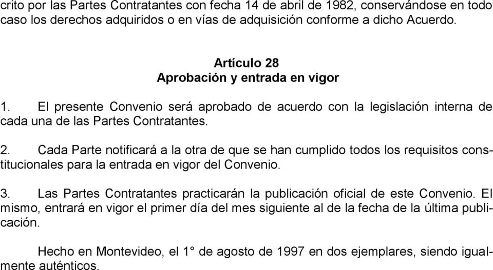 3. Las Partes Contratantes practicarán la publicación oficial de este Convenio. El mismo, entrará en vigor el primer día del mes siguiente al de la fecha de la última publicación.