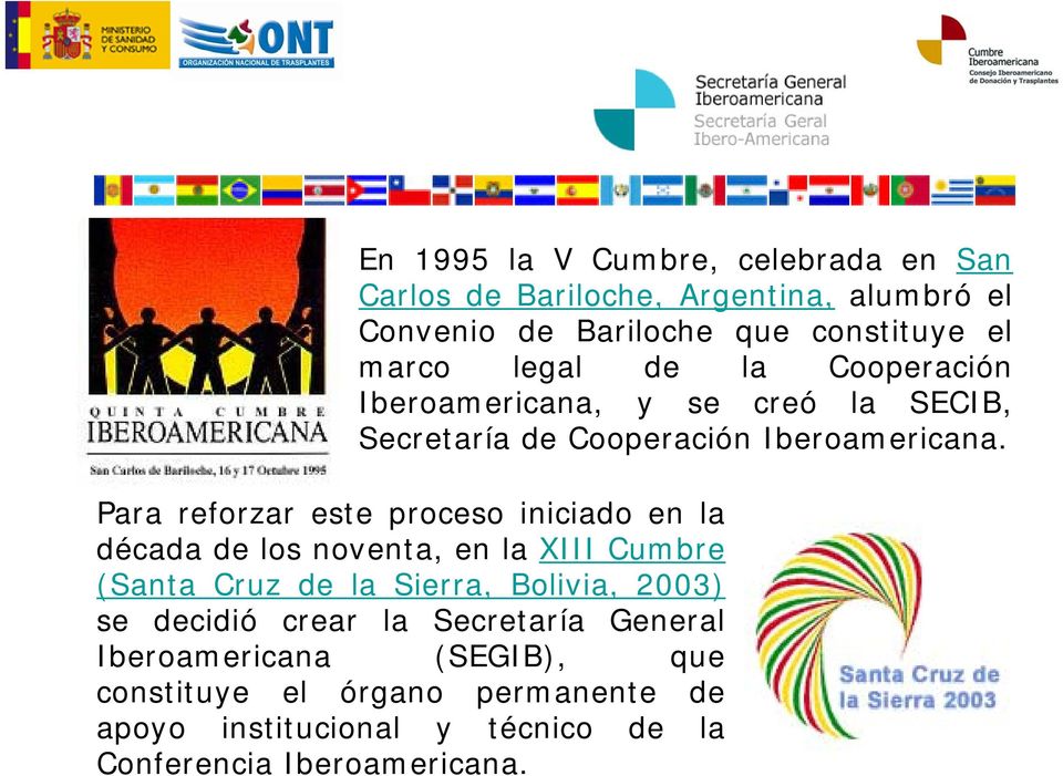 Para reforzar este proceso iniciado en la década de los noventa, en la XIII Cumbre (Santa Cruz de la Sierra, Bolivia, 2003) se