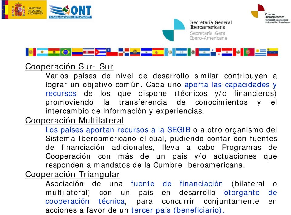 Cooperación Multilateral Los países aportan recursos a la SEGIB o a otro organismo del Sistema Iberoamericano el cual, pudiendo contar con fuentes de financiación adicionales, lleva a cabo Programas