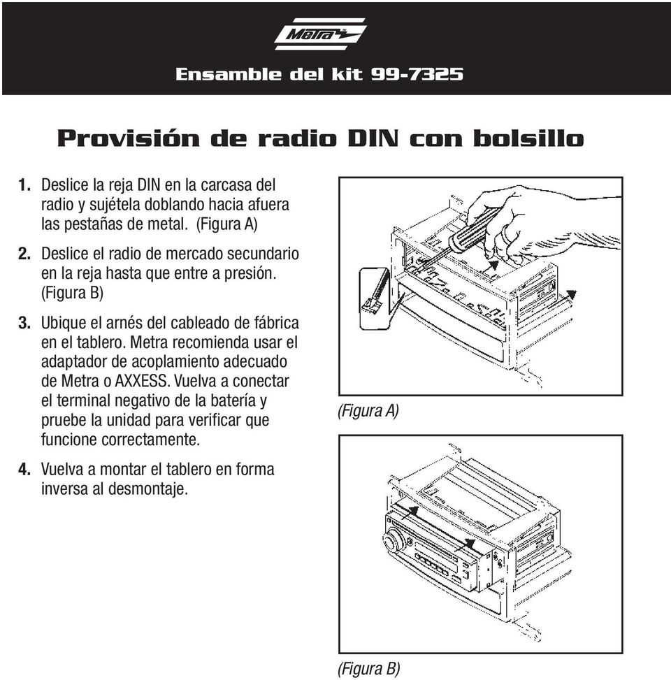 Deslice el radio de mercado secundario en la reja hasta que entre a presión. (Figura B) 3. Ubique el arnés del cableado de fábrica en el tablero.
