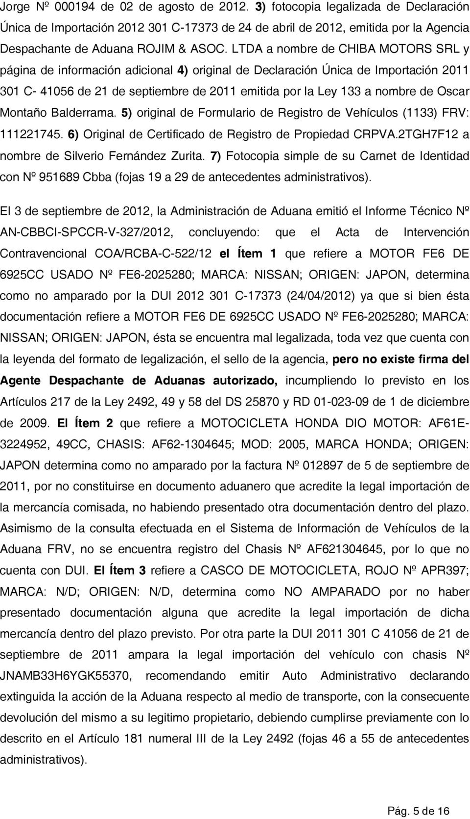 Oscar Montaño Balderrama. 5) original de Formulario de Registro de Vehículos (1133) FRV: 111221745. 6) Original de Certificado de Registro de Propiedad CRPVA.