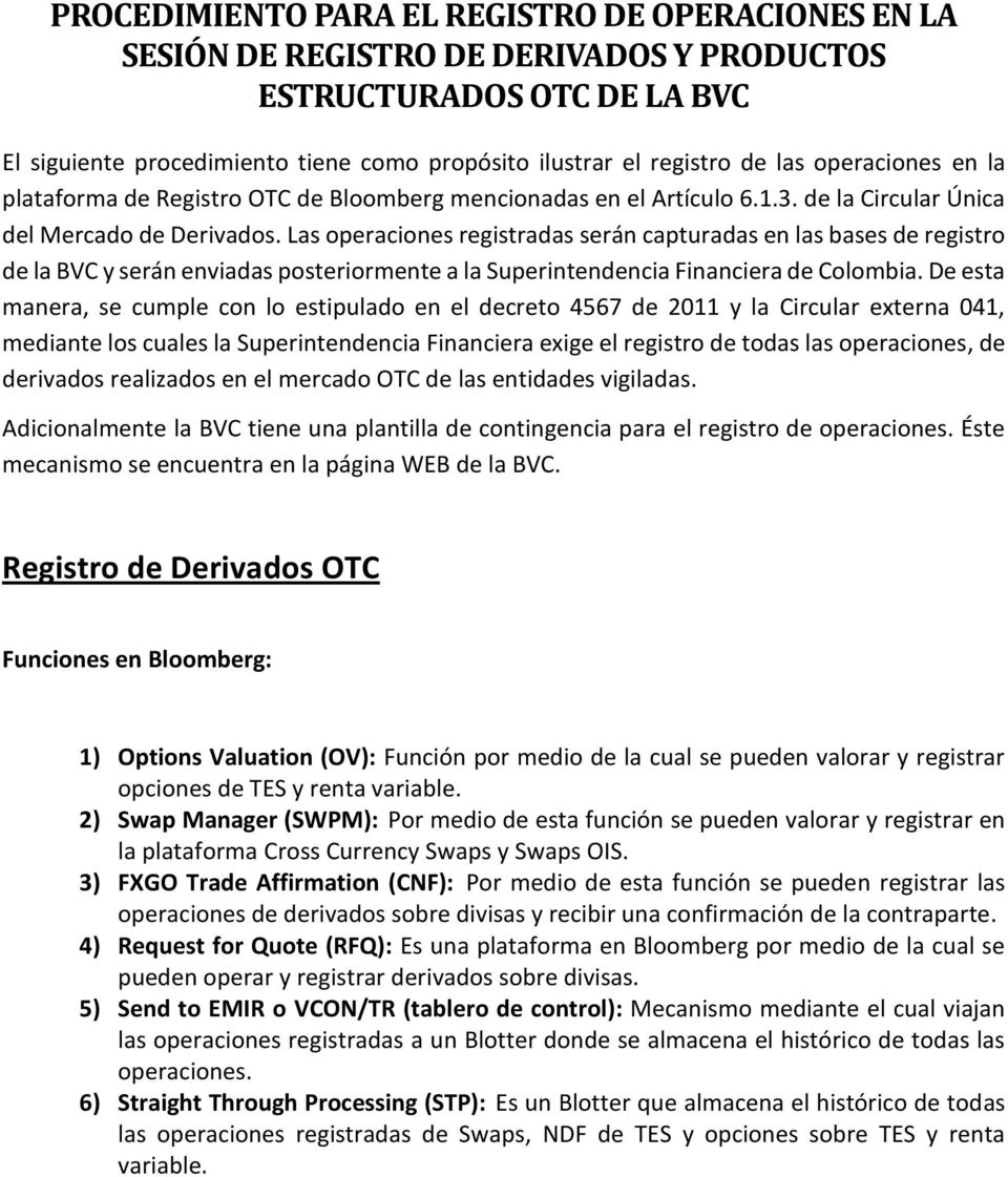 Las operaciones registradas serán capturadas en las bases de registro de la BVC y serán enviadas posteriormente a la Superintendencia Financiera de Colombia.