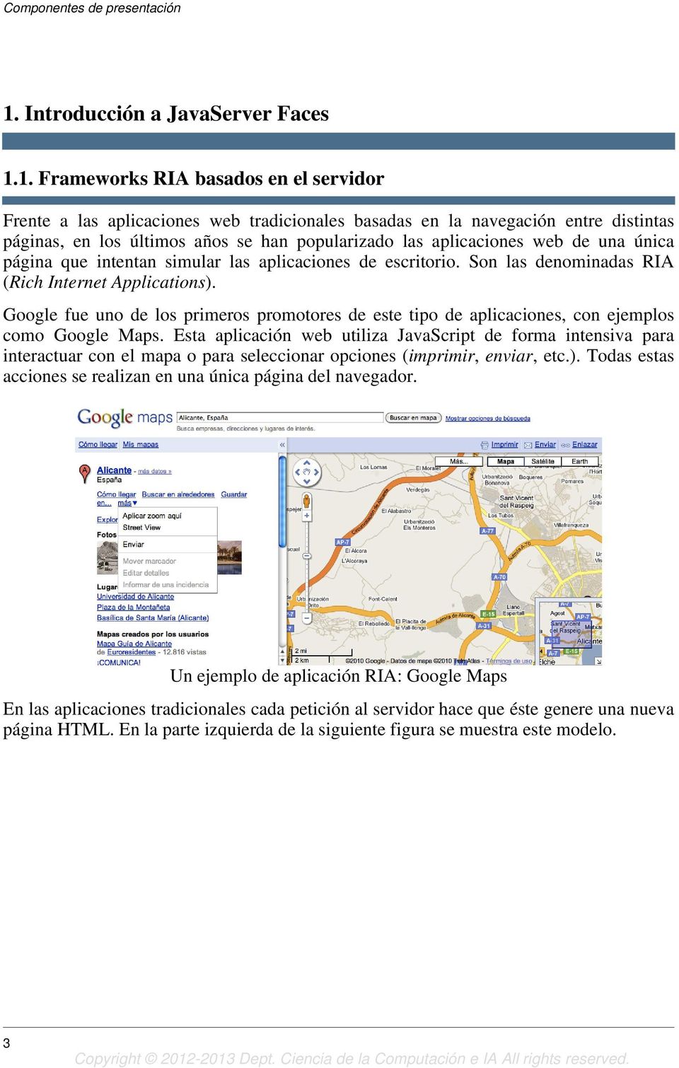 Google fue uno de los primeros promotores de este tipo de aplicaciones, con ejemplos como Google Maps.