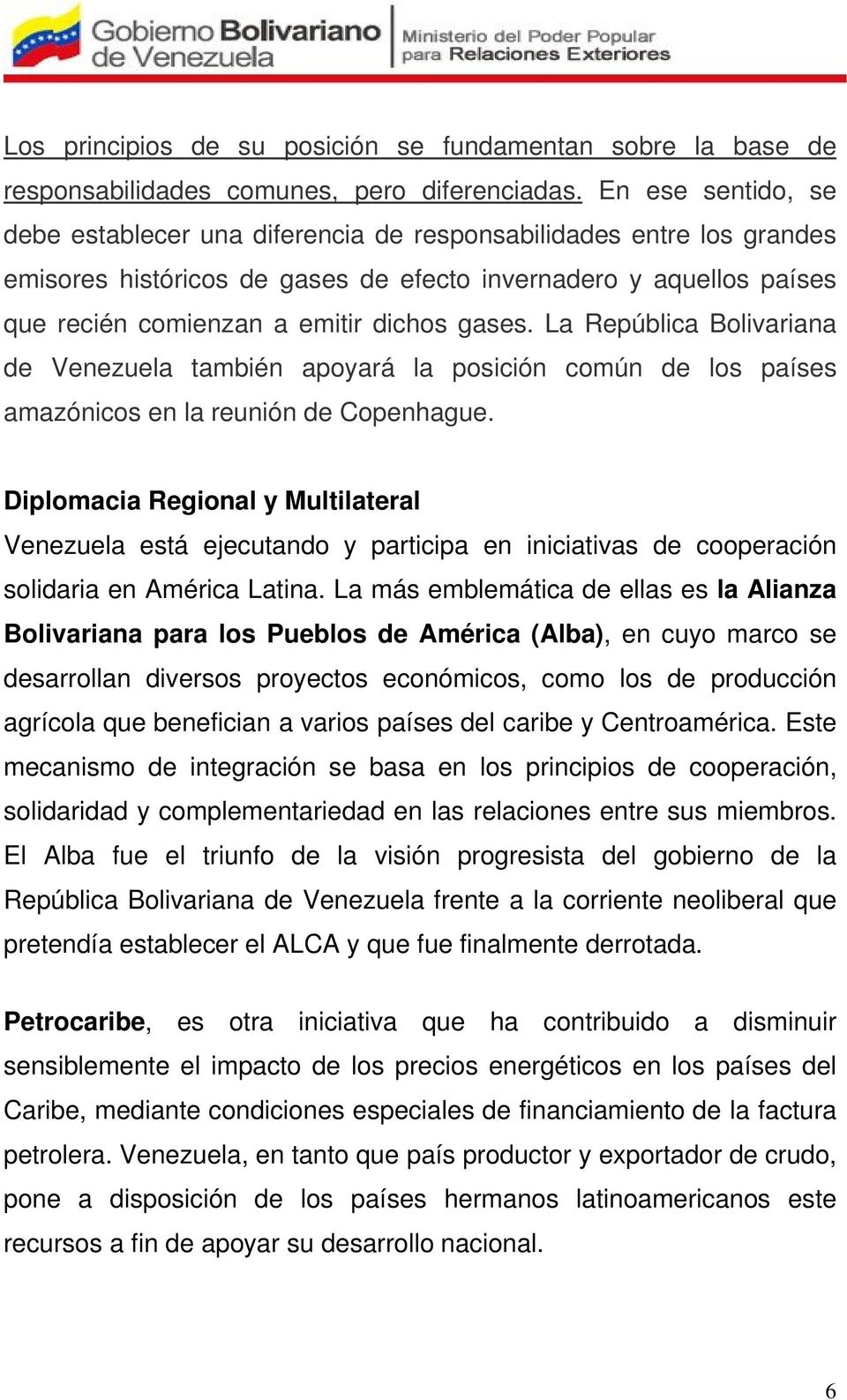 gases. La República Bolivariana de Venezuela también apoyará la posición común de los países amazónicos en la reunión de Copenhague.