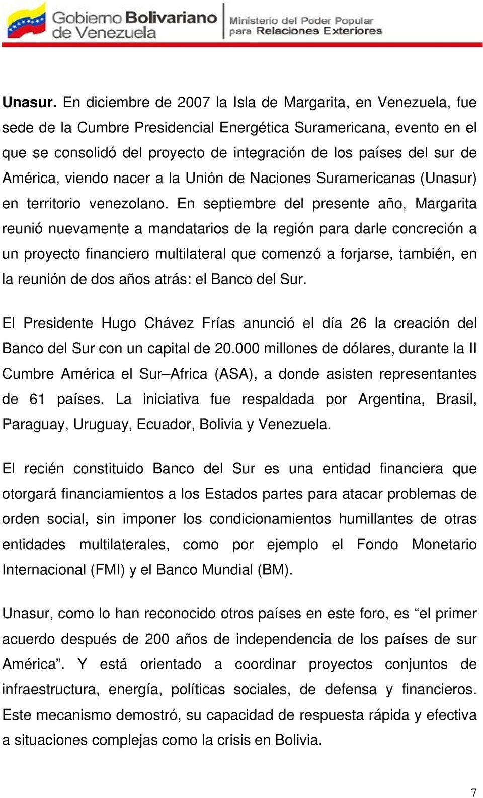 América, viendo nacer a la Unión de Naciones Suramericanas (Unasur) en territorio venezolano.