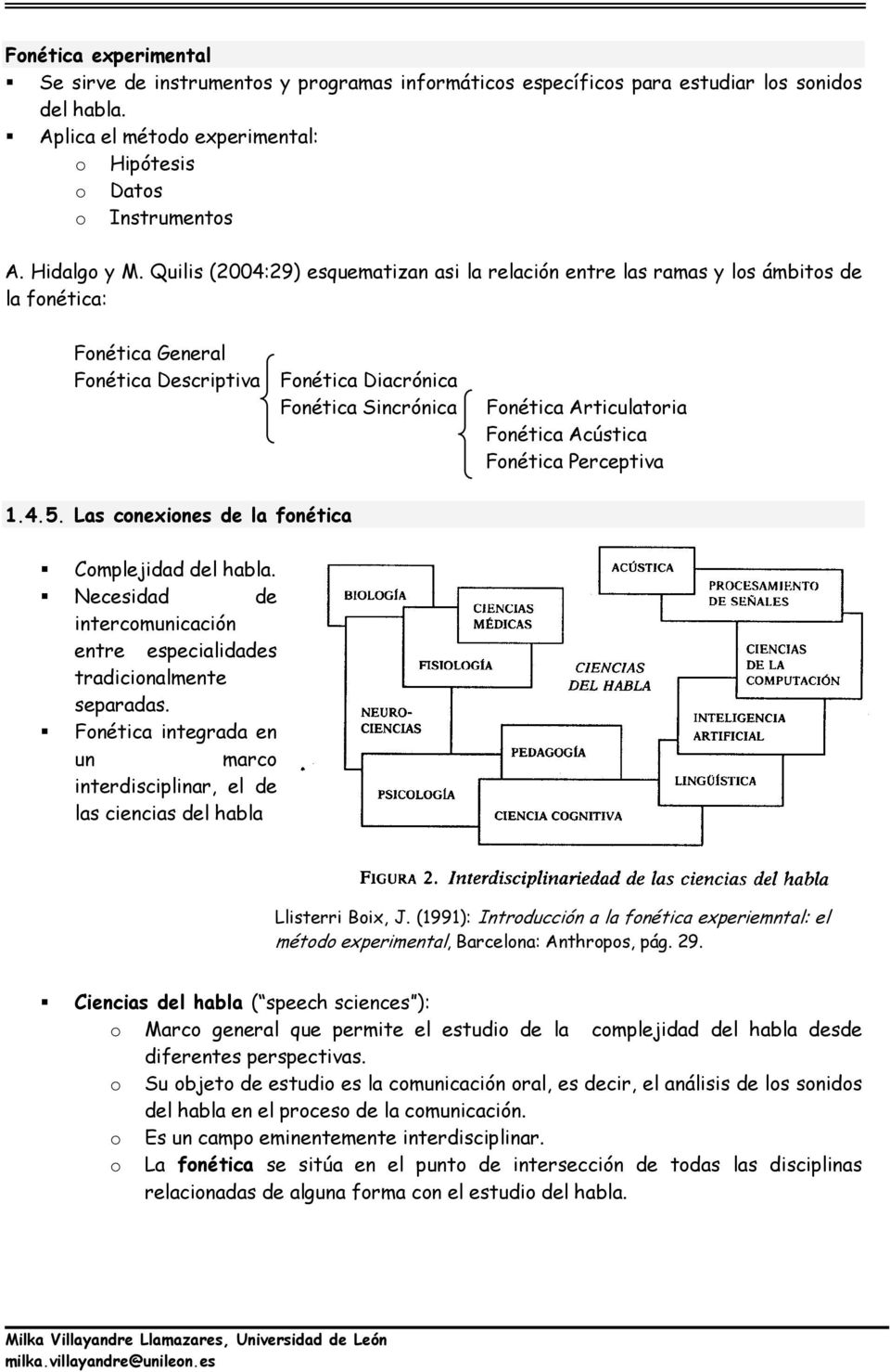 Quilis (2004:29) esquematizan asi la relación entre las ramas y los ámbitos de la fonética: Fonética General Fonética Descriptiva Fonética Diacrónica Fonética Sincrónica Fonética Articulatoria